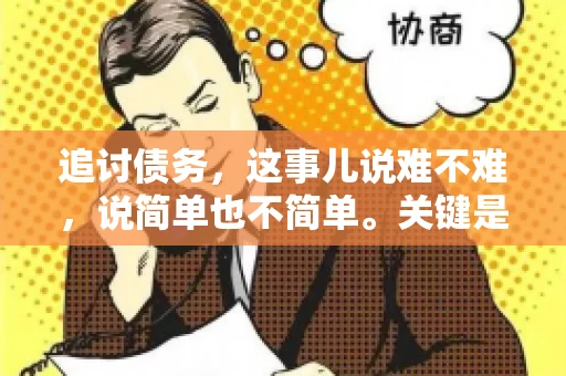 追讨债务，这事儿说难不难，说简单也不简单。关键是要掌握一些门道，才能让整个追讨过程既高效又合法。今天，咱们就来聊聊追讨债务时需要注意的那些事儿。