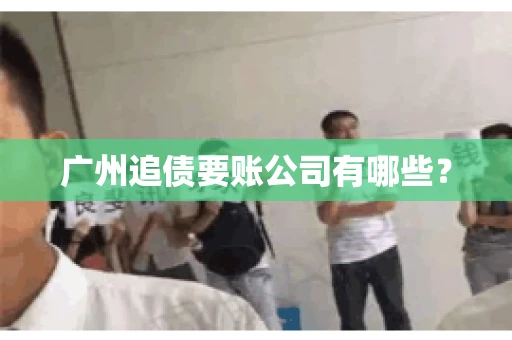 广州追债要账公司有哪些？