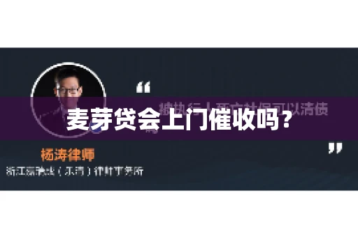 麦芽贷会上门催收吗? 麦芽贷会上门催收吗?