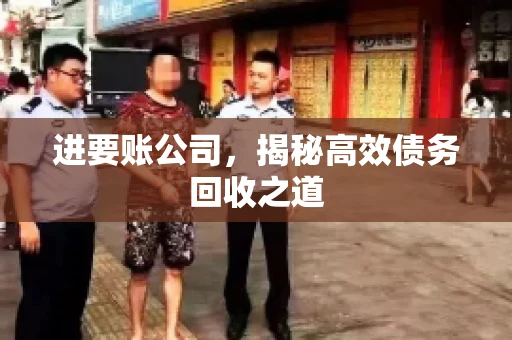 进要账公司，揭秘高效债务回收之道