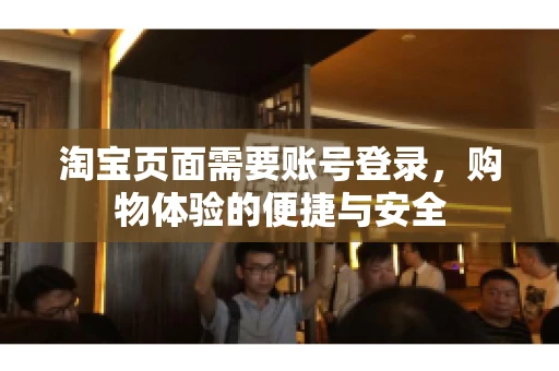 淘宝页面需要账号登录，购物体验的便捷与安全