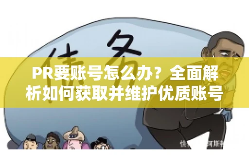 PR要账号怎么办？全面解析如何获取并维护优质账号