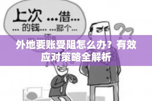 外地要账受阻怎么办？有效应对策略全解析
